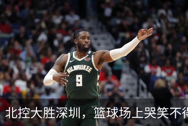 北控大胜深圳，篮球场上哭笑不得的瞬间